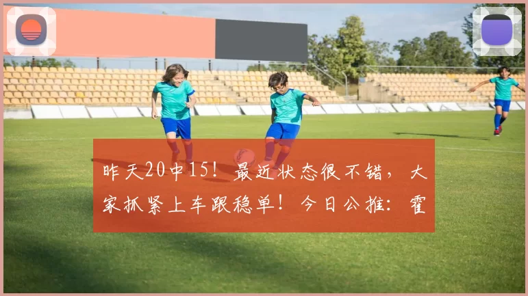 昨天20中15！最近状态很不错，大家抓紧上车跟稳单！今日公推：霍芬海姆 VS 勒沃库森_比赛_客场_门兴