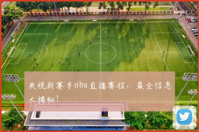 央视新赛季nba直播赛程,最全信息大揭秘!