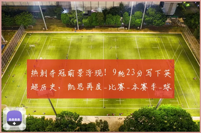 热刺夺冠前景浮现!9轮23分写下英超历史,凯恩再度_比赛_本赛季_球员