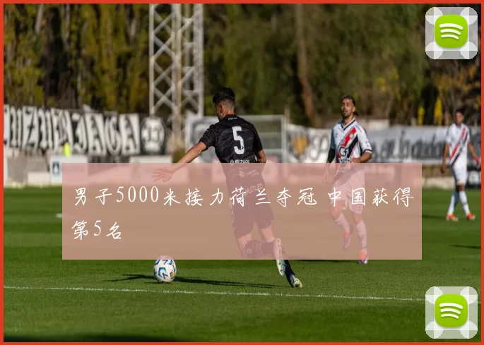 男子5000米接力荷兰夺冠 中国获得第5名