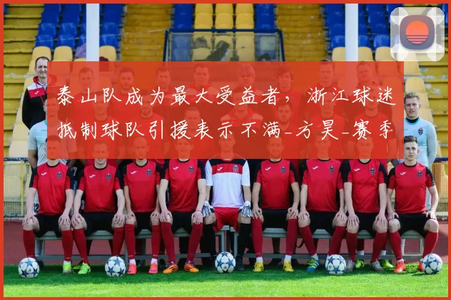 泰山队成为最大受益者，浙江球迷抵制球队引援表示不满_方昊_赛季_陶强龙