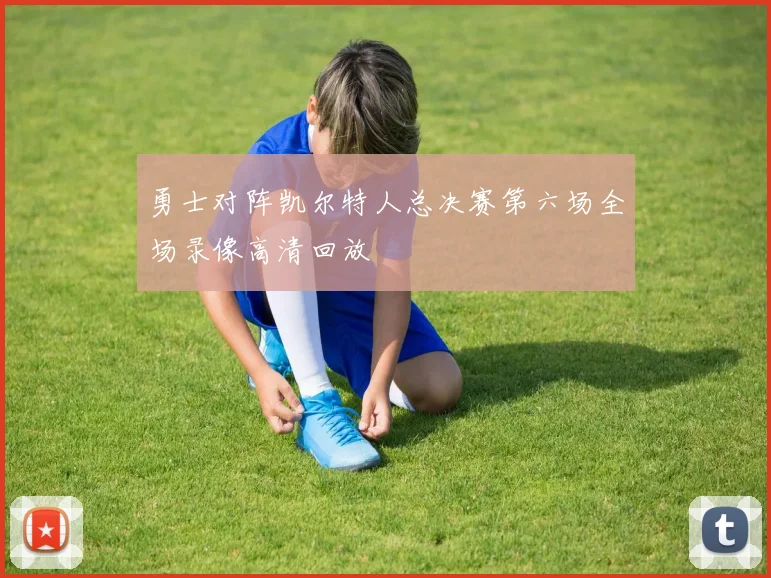 勇士对阵凯尔特人总决赛第六场全场录像高清回放