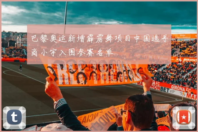 巴黎奥运新增霹雳舞项目中国选手商小宇入围参赛名单