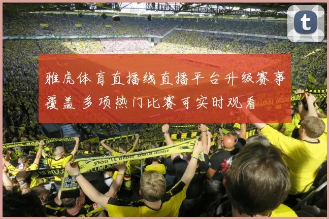 雅虎体育直播线直播平台升级赛事覆盖 多项热门比赛可实时观看